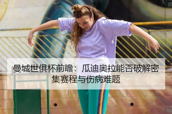 曼城世俱杯前瞻：瓜迪奥拉能否破解密集赛程与伤病难题