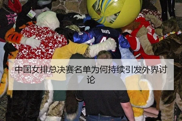 中国女排总决赛名单为何持续引发外界讨论
